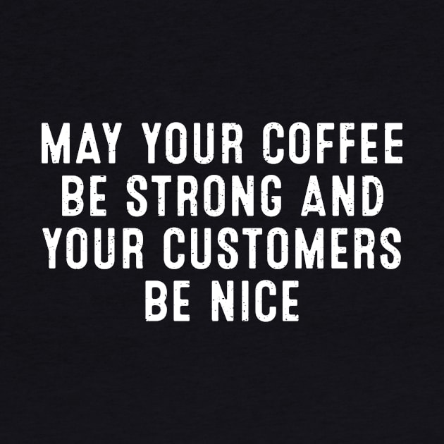 May Your Coffee Be Strong and Your Customers Be Nice by trendynoize